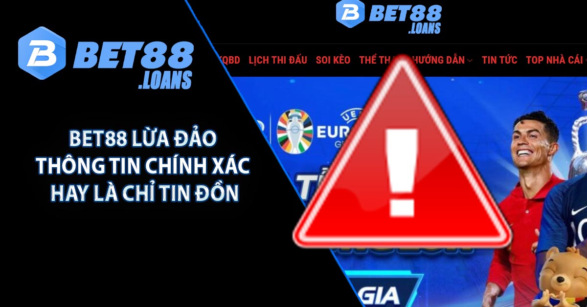 Bet88 Lừa đảo - Thông tin chính xác hay là chỉ tin đồn