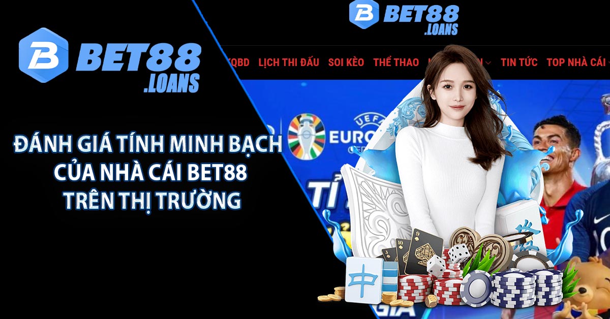 Đánh giá tính minh bạch của nhà cái BET88 trên thị trường