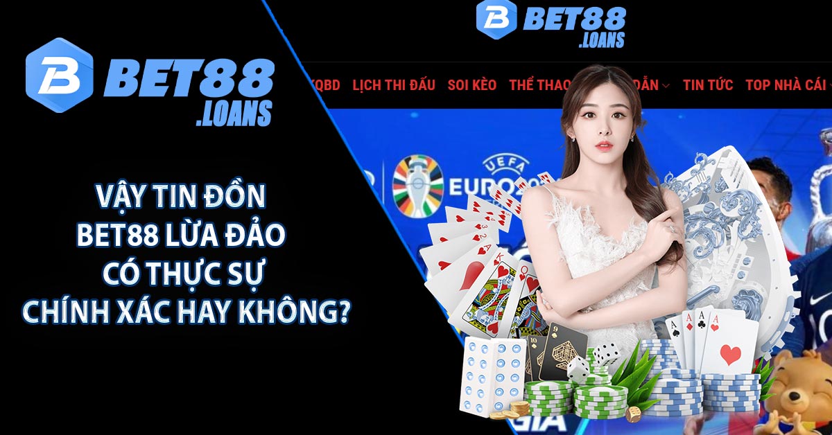 Vậy tin đồn BET88 lừa đảo có thực sự chính xác hay không?